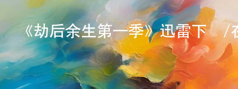 曹海星的動漫綜藝大全,《劫后余生第一季》迅雷下載/在線觀看-都市情感-美劇天堂